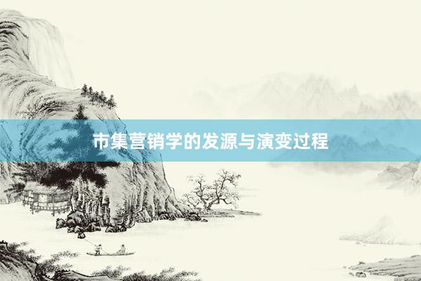 市集营销学的发源与演变过程